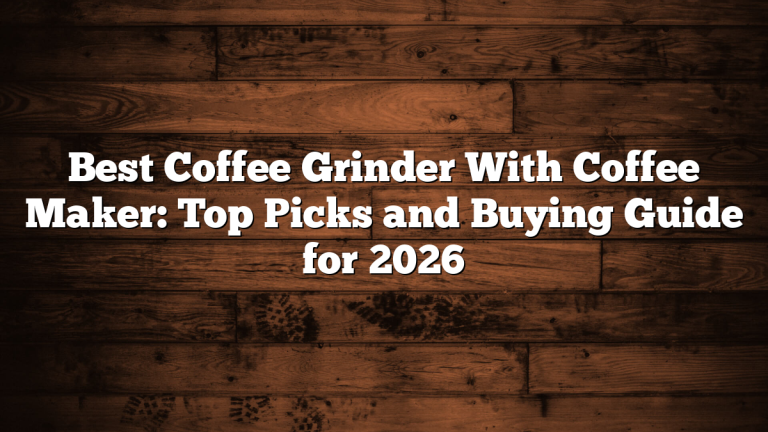 Best Coffee Grinder With Coffee Maker: Top Picks and Buying Guide for 2026