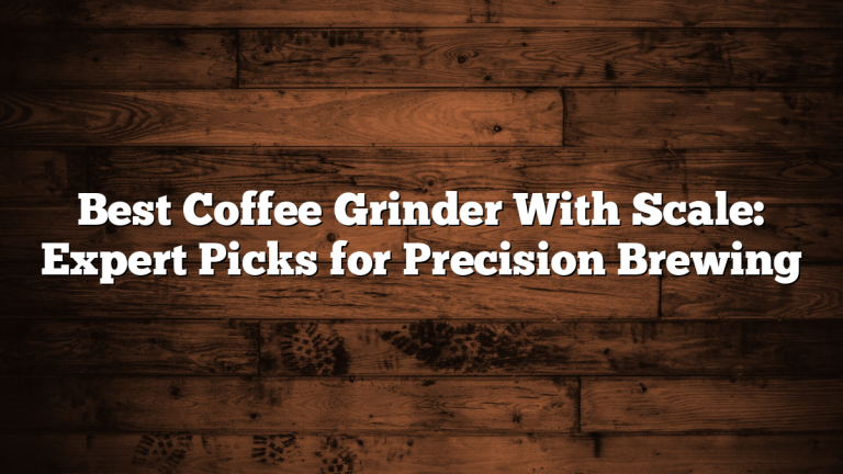 Best Coffee Grinder With Scale: Expert Picks for Precision Brewing