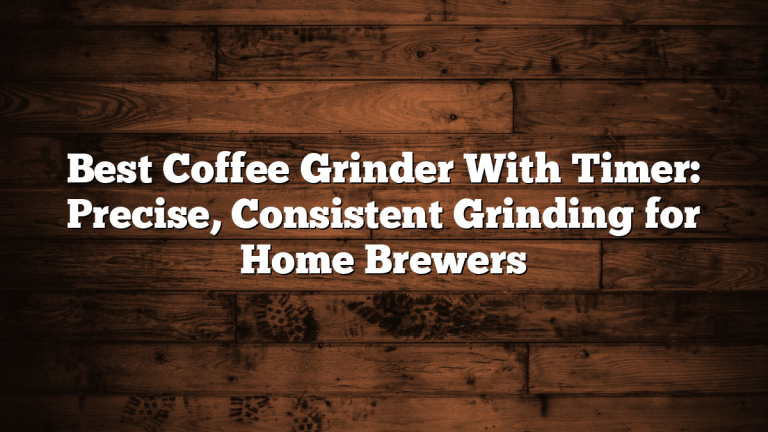 Best Coffee Grinder With Timer: Precise, Consistent Grinding for Home Brewers