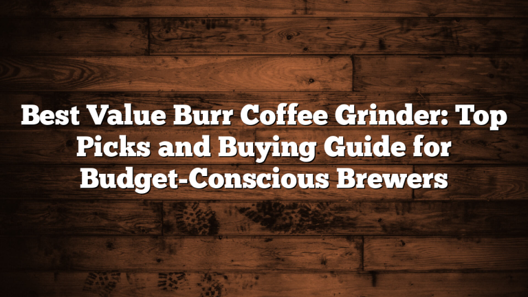 Best Value Burr Coffee Grinder: Top Picks and Buying Guide for Budget-Conscious Brewers