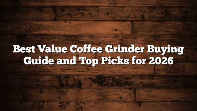 Best Value Coffee Grinder Buying Guide and Top Picks for 2026