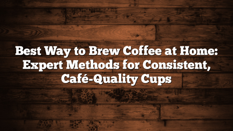 Best Way to Brew Coffee at Home: Expert Methods for Consistent, Café-Quality Cups Best Way to Brew Coffee at Home: Expert Methods for Consistent, Café-Quality Cups