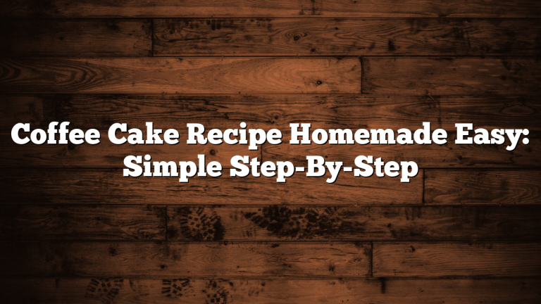 Coffee Cake Recipe Homemade Easy: Simple Step-By-Step