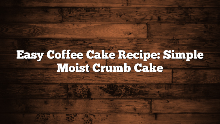 Easy Coffee Cake Recipe: Simple Moist Crumb Cake