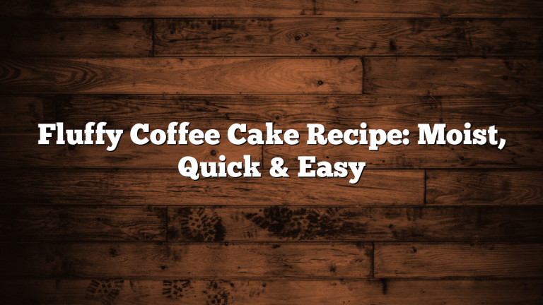 Fluffy Coffee Cake Recipe: Moist, Quick & Easy