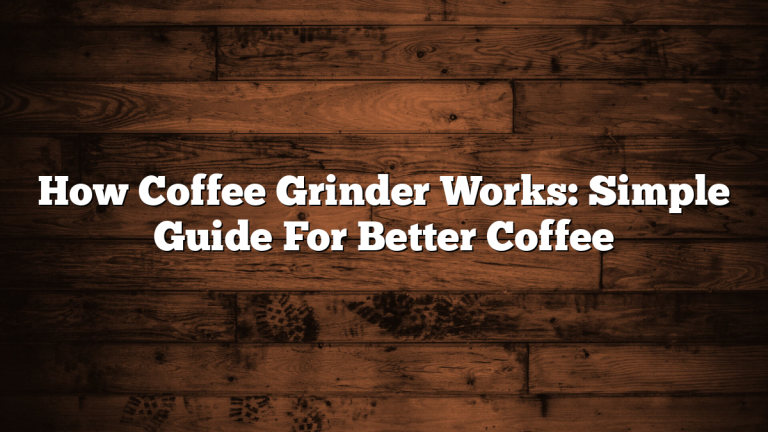 How Coffee Grinder Works: Simple Guide For Better Coffee