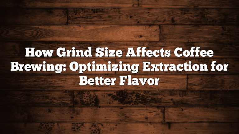 How Grind Size Affects Coffee Brewing: Optimizing Extraction for Better Flavor
