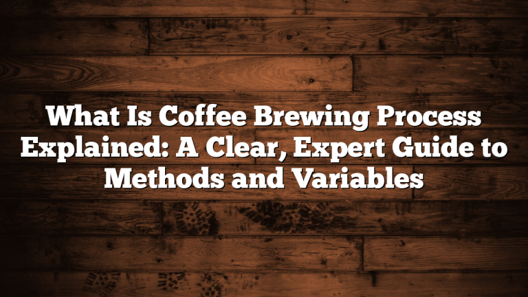 What Is Coffee Brewing Process Explained: A Clear, Expert Guide to Methods and Variables